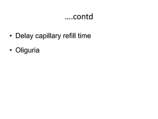 ….contd
• Delay capillary refill time
• Oliguria
 