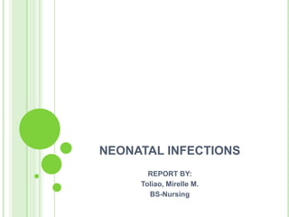 NEONATAL INFECTIONS
REPORT BY:
Toliao, Mirelle M.
BS-Nursing

 