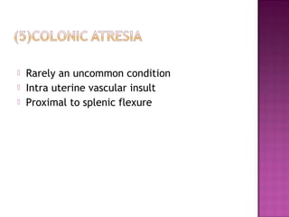  Rarely an uncommon condition
 Intra uterine vascular insult
 Proximal to splenic flexure
 