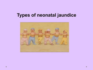 Types of neonatal jaundice
 