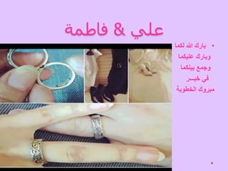 ‫علي‬&‫فاطمة‬
•‫لكما‬ ‫هللا‬ ‫بارك‬
‫عليكما‬ ‫وبارك‬
‫بينكما‬ ‫وجمع‬
‫خيـــر‬ ‫في‬
‫الخطوبة‬ ‫مبروك‬
 