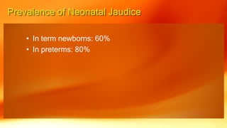 • In term newborns: 60%
• In preterms: 80%
 