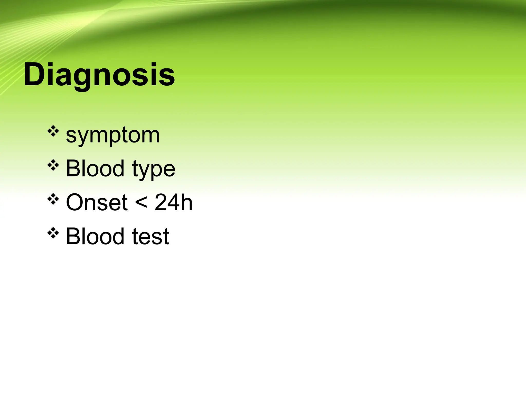 Diagnosis
 symptom
 Blood type
 Onset < 24h
 Blood test
 