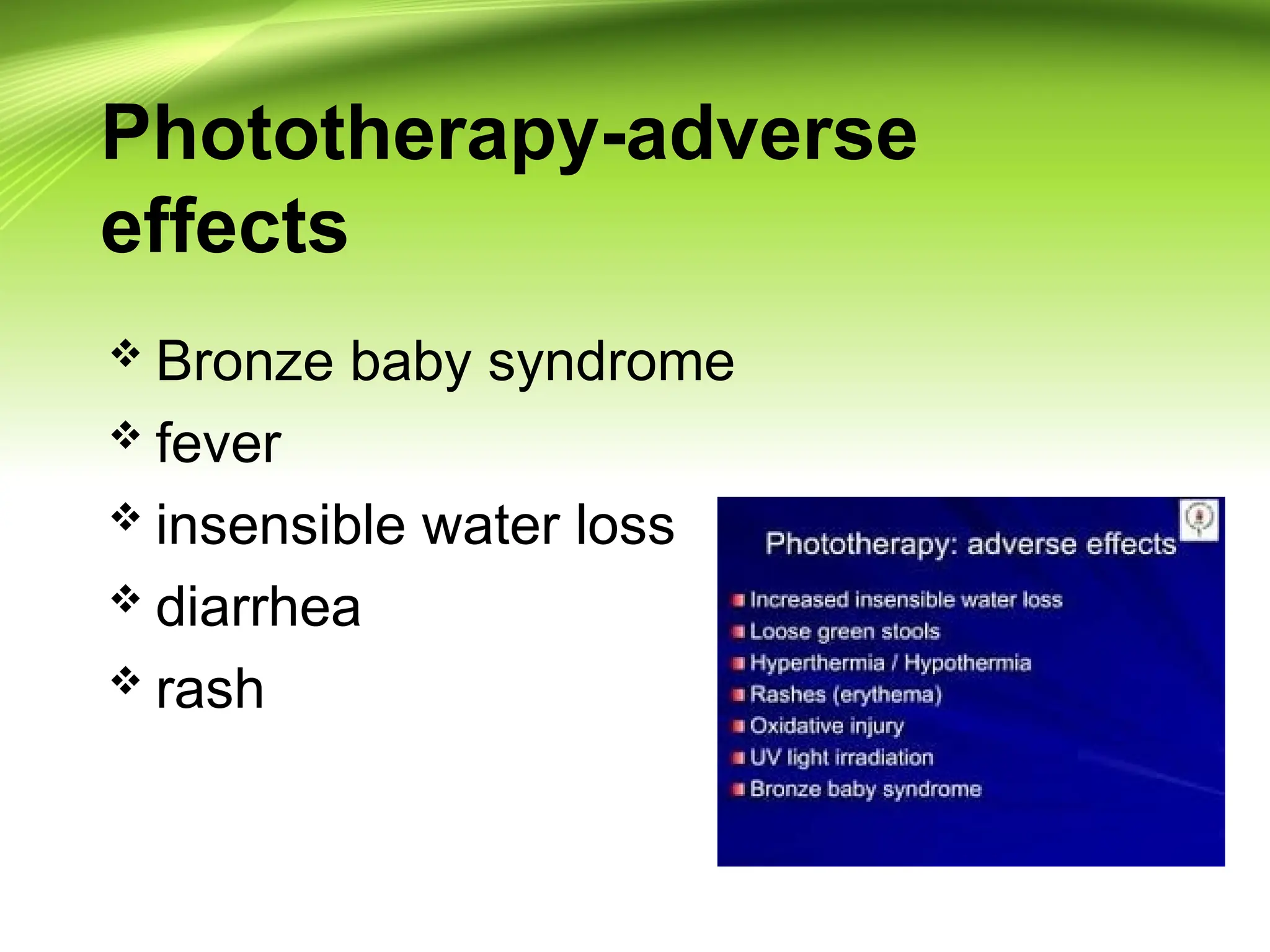 Phototherapy-adverse
effects
 Bronze baby syndrome
 fever
 insensible water loss
 diarrhea
 rash
 