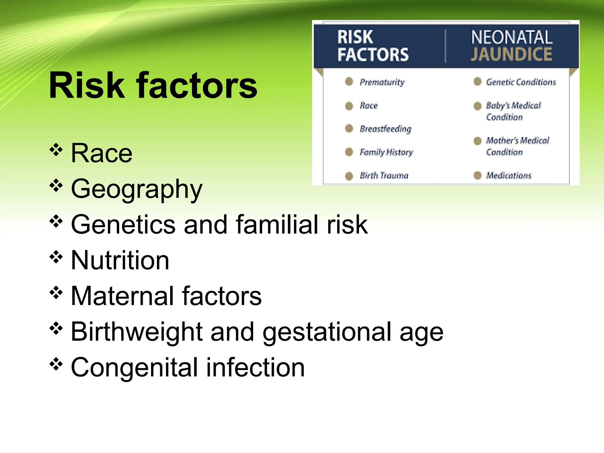 Risk factors
 Race
 Geography
 Genetics and familial risk
 Nutrition
 Maternal factors
 Birthweight and gestational age
 Congenital infection
 