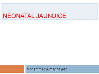 NEONATAL JAUNDICE
Mohammad Almaghayreh
 