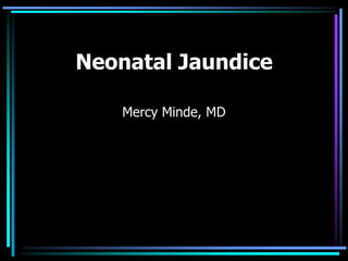 Neonatal Jaundice
Mercy Minde, MD
 