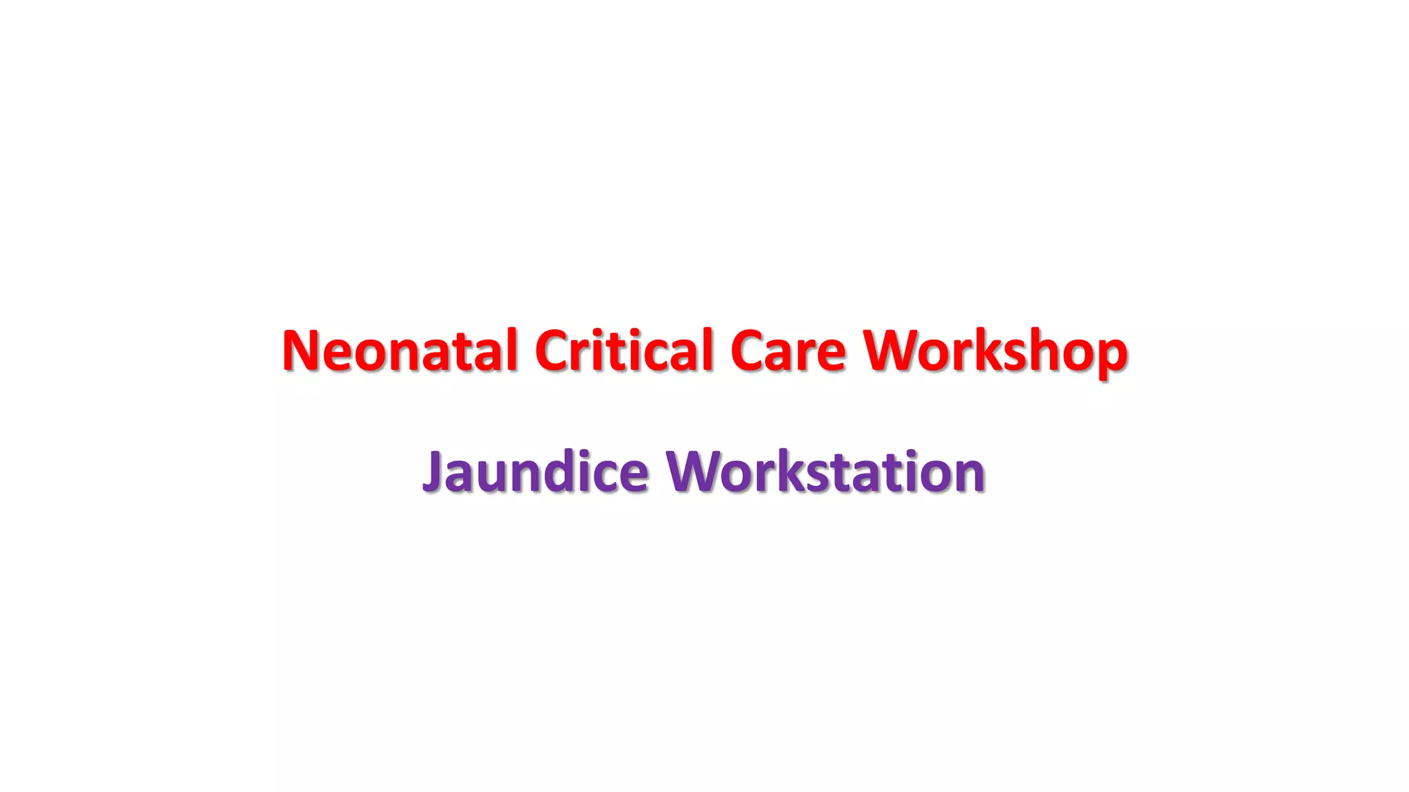 Neonatal Critical Care Workshop
Jaundice Workstation
 