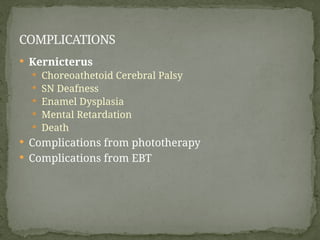  Kernicterus
 Choreoathetoid Cerebral Palsy
 SN Deafness
 Enamel Dysplasia
 Mental Retardation
 Death
 Complications from phototherapy
 Complications from EBT
COMPLICATIONS
 