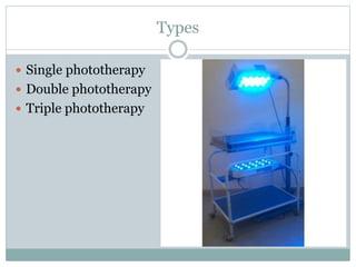 Types
 Single phototherapy
 Double phototherapy
 Triple phototherapy
 