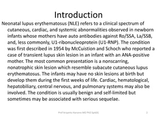 Introduction
Neonatal lupus erythematosus (NLE) refers to a clinical spectrum of
cutaneous, cardiac, and systemic abnormal...