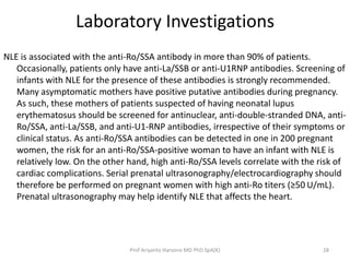 Laboratory Investigations
NLE is associated with the anti-Ro/SSA antibody in more than 90% of patients.
Occasionally, pati...