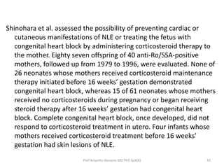 Once established, complete congenital heart block
was irreversible, and maternal corticosteroid
therapy did not effectivel...