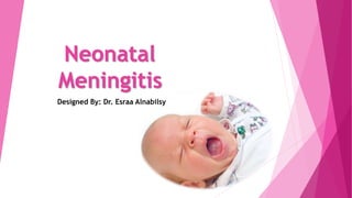 Neonatal
Meningitis
Designed By: Dr. Esraa Alnabilsy
 
