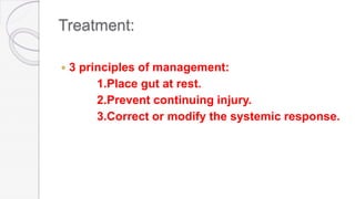  3 principles of management:
1.Place gut at rest.
2.Prevent continuing injury.
3.Correct or modify the systemic response.
Treatment:
 