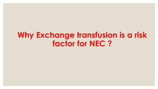Why Exchange transfusion is a risk
factor for NEC ?
 