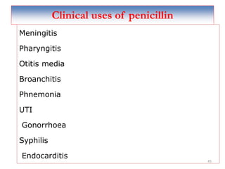 Clinical uses of penicillin
Meningitis
Pharyngitis
Otitis media
Broanchitis
Phnemonia
UTI
Gonorrhoea
Syphilis
Endocarditis
45
 