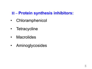 II – Protein synthesis inhibitors:
• Chloramphenicol
• Tetracycline
• Macrolides
• Aminoglycosides
8
 