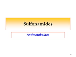 Sulfonamides
Antimetabolites
84
 