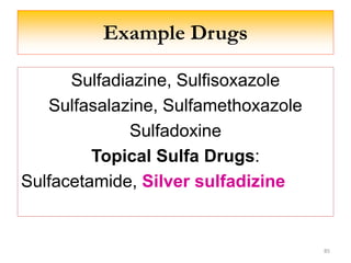 Example Drugs
Sulfadiazine, Sulfisoxazole
Sulfasalazine, Sulfamethoxazole
Sulfadoxine
Topical Sulfa Drugs:
Sulfacetamide, Silver sulfadizine
85
 