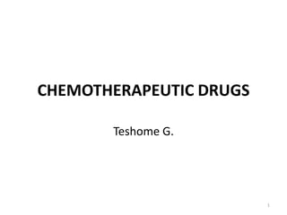 CHEMOTHERAPEUTIC DRUGS
Teshome G.
1
 