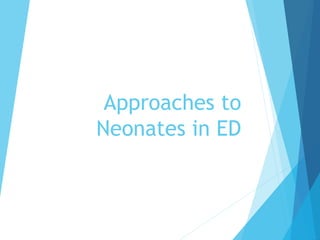 Approaches to
Neonates in ED
 