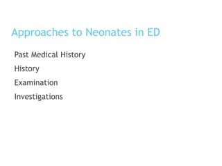Approaches to Neonates in ED
Past Medical History
History
Examination
Investigations
 