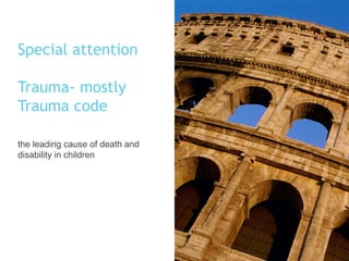 Special attention
Trauma- mostly
Trauma code
the leading cause of death and
disability in children
 