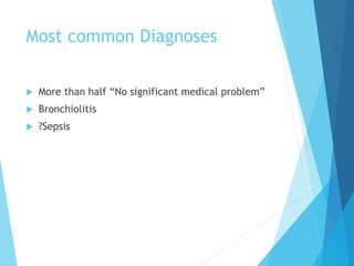 Most common Diagnoses
 More than half “No significant medical problem”
 Bronchiolitis
 ?Sepsis
 