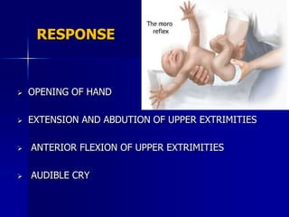 RESPONSE


   OPENING OF HAND

   EXTENSION AND ABDUTION OF UPPER EXTRIMITIES

   ANTERIOR FLEXION OF UPPER EXTRIMITIES

   AUDIBLE CRY
 