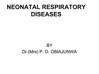 NEONATAL RESPIRATORY
      DISEASES




                BY
   Dr.(Mrs) P. O. OBIAJUNWA
 