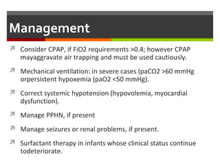 Pulmonary
 1- Transient tachypnea of newborn
 2- Hyaline membrane disease
 3- Meconium aspiration syndrome (MAS)
 4- Pneumonia
 5- Air Leak Syndromes
 