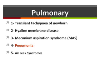 PneumoniaPneumonia
Common organisms:
 GBS
 gram–ve organisms (e.g. E.Coli,
Klebsiella,Pseudomonas)
 , Staph. aureus, Staph. epidermidis
 Candida.
 acquired viral infections (e.g., HSV, CMV).
 