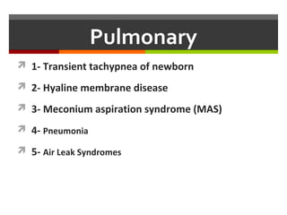 Air Leak Syndromes
Risk Factors:
 MV,MAS, surfactant therapy without
decreasing pressure support in ventilated
infants
 vigorous resuscitation,
 prematurity
 pneumonia
 