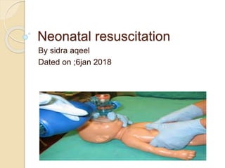 Neonatal resuscitation
By sidra aqeel
Dated on ;6jan 2018
 