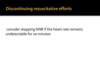 consider stopping NNR if the heart rate remains
undetectable for 20 minutes
 