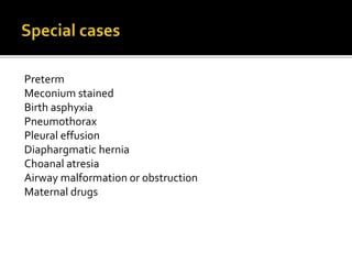 Preterm
Meconium stained
Birth asphyxia
Pneumothorax
Pleural effusion
Diaphargmatic hernia
Choanal atresia
Airway malformation or obstruction
Maternal drugs
 