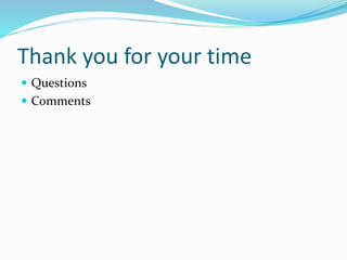 Thank you for your time
 Questions
 Comments
 