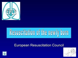 Resuscitation of the newly born European Resuscitation Council EPLS 