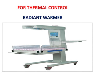 FOR THERMAL CONTROL
RADIANT WARMER
 