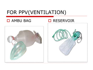 FOR PPV(VENTILATION)
 AMBU BAG  RESERVOIR
 