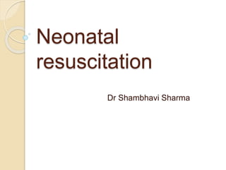 Neonatal
resuscitation
Dr Shambhavi Sharma
 