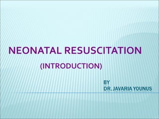 NEONATAL RESUSCITATION
(INTRODUCTION)
 