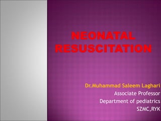 Dr.Muhammad Saleem Laghari
Associate Professor
Department of pediatrics
SZMC,RYK
 