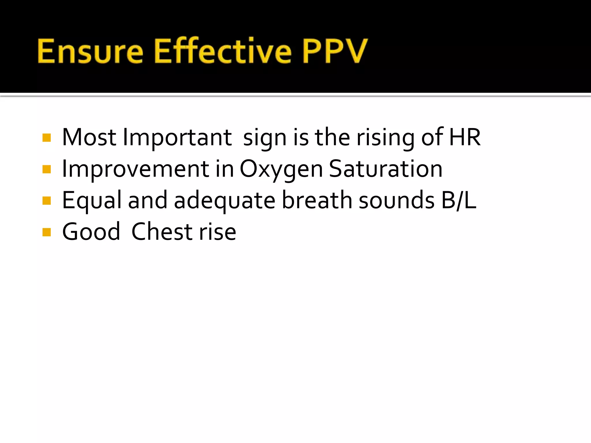  Most Important sign is the rising of HR
 Improvement in Oxygen Saturation
 Equal and adequate breath sounds B/L
 Good Chest rise
 