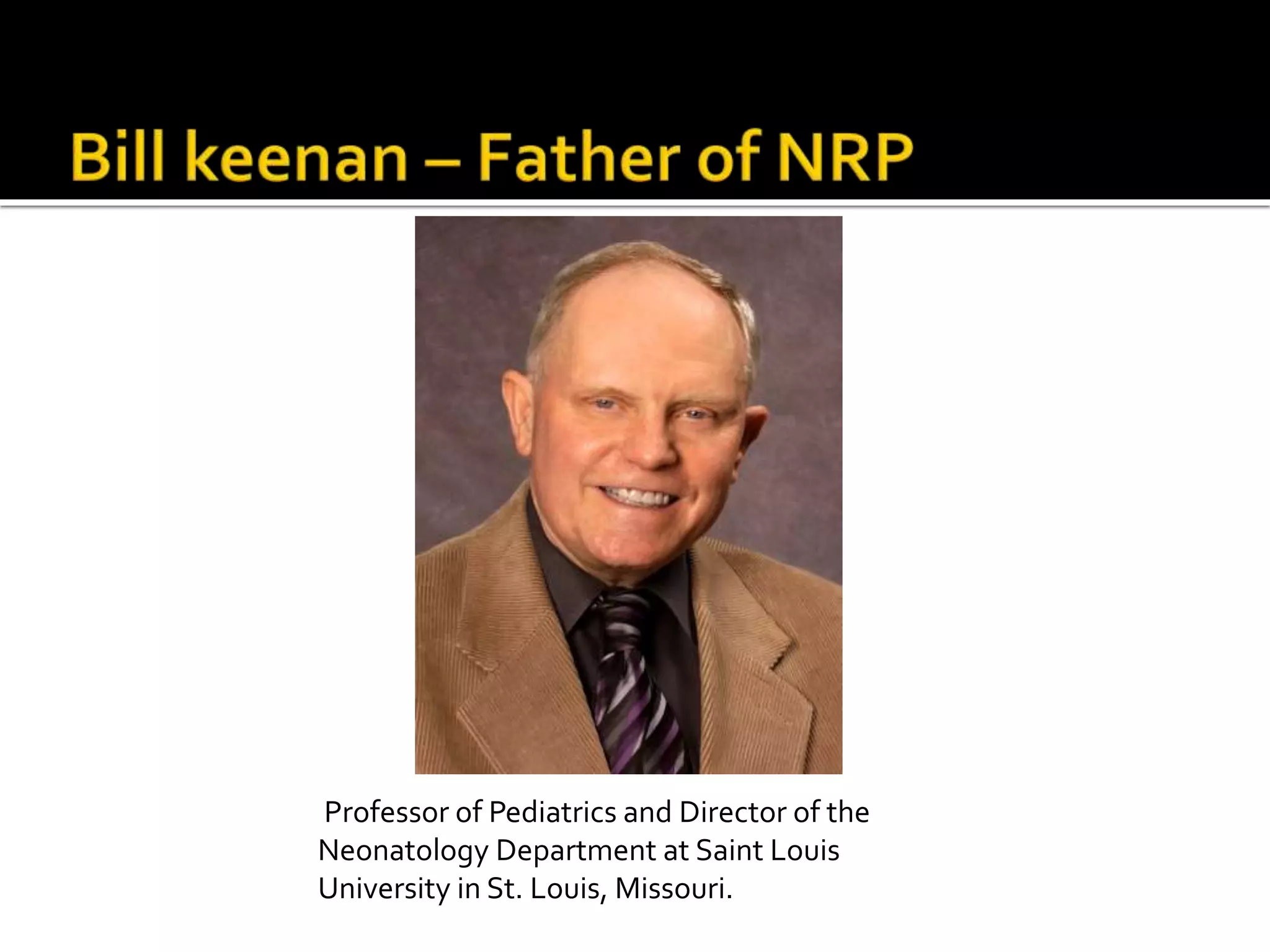 Professor of Pediatrics and Director of the
Neonatology Department at Saint Louis
University in St. Louis, Missouri.
 