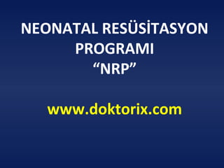 NEONATAL RESÜSİTASYON
PROGRAMI
“NRP”
www.doktorix.com
 