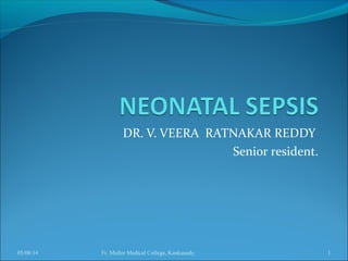 DR. V. VEERA RATNAKAR REDDY
Senior resident.
05/08/14 Fr. Muller Medical College, Kankanady. 1
 