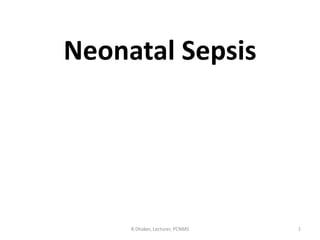 Neonatal Sepsis
1R Dhaker, Lecturer, PCNMS
 