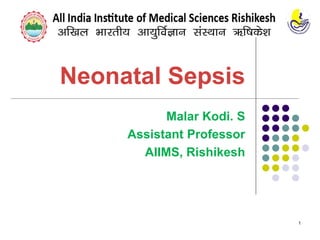 Neonatal Sepsis
Malar Kodi. S
Assistant Professor
AIIMS, Rishikesh
1
 